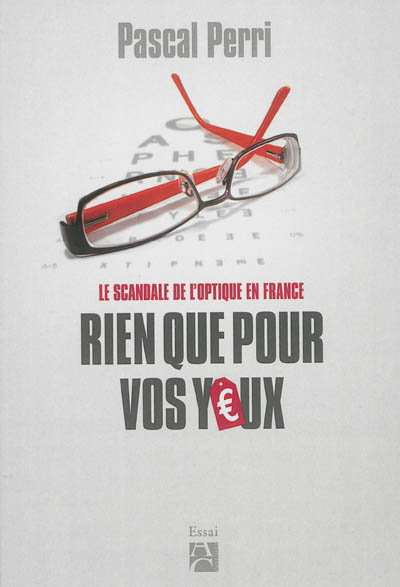 Rien que pour vos yeux : lunettes trop chères ? : le scandale de l'optique en France