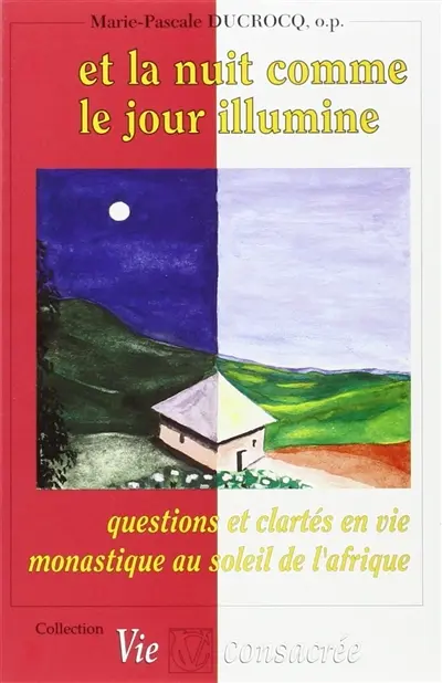 Et la nuit comme le jour illumine : questions et clartés en vie monastique au soleil de l'Afrique