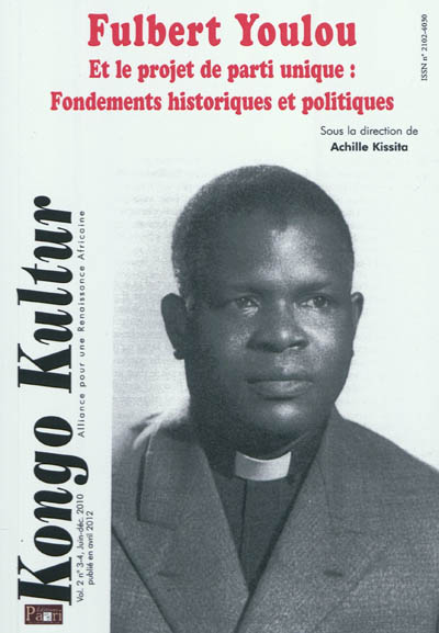 Kongo Kultur, n° 2, 3-4 (2010). Fulbert Youlou et le projet de parti unique : fondements historiques et politiques