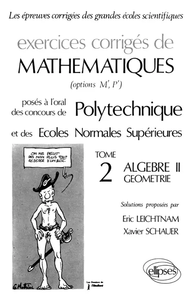 Exercices corrigés de mathématiques posés à l'oral des concours de Polytechnique et des ENS. Vol. 2. Algèbre, géométrie
