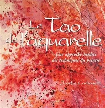 La voie du peintre. Vol. 1. Le tao de l'aquarelle : une approche inédite des techniques du peintre
