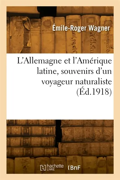 L'Allemagne et l'Amérique latine, souvenirs d'un voyageur naturaliste