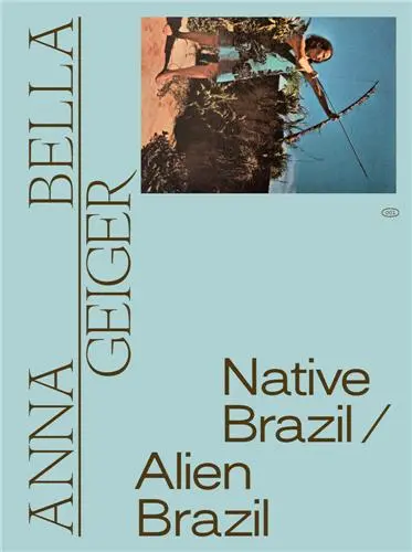 Anna Bella Geiger : Native Brazil/Alien Brazil