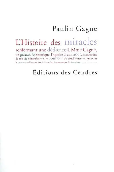 L'histoire des miracles : renfermant une dédicace à Mme Gagne, un préambule historique, l'histoire de ma mort, les mémoires de ma vie miraculeuse...