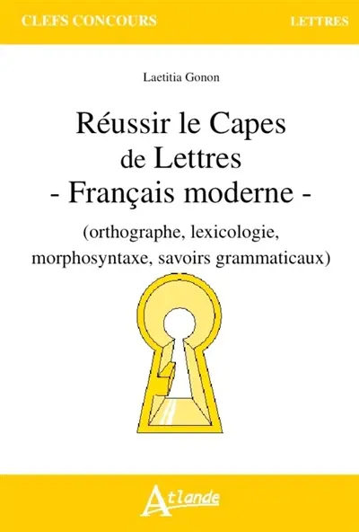 Réussir le Capes de lettres : français moderne (orthographe, lexicologie, morphosyntaxe, savoirs grammaticaux)