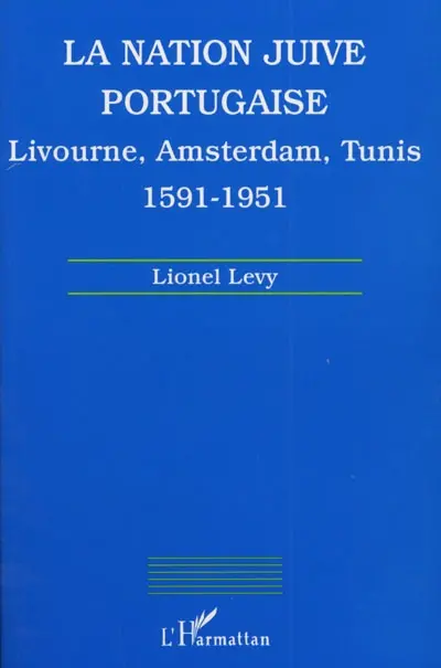 La nation juive portugaise : Livourne, Amsterdam, Tunis, 1591-1951