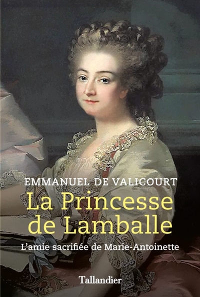 La princesse de Lamballe : l'amie sacrifiée de Marie-Antoinette - Emmanuel de Valicourt