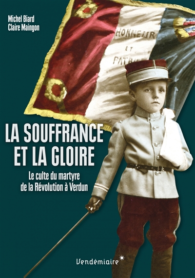 La souffrance et la gloire : le culte du martyre, de la Révolution à Verdun