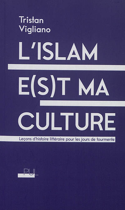 L'islam e(s)t ma culture : leçons d'histoire littéraire pour les jours de tourmente