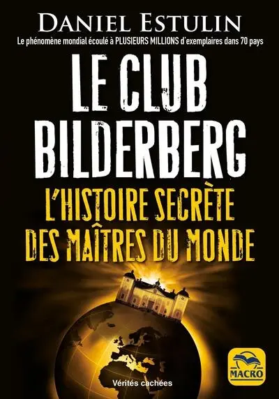 Le club Bilderberg : l'histoire secrète des maîtres du monde Le club Bilderberg : l'histoire secrète des maîtres du monde