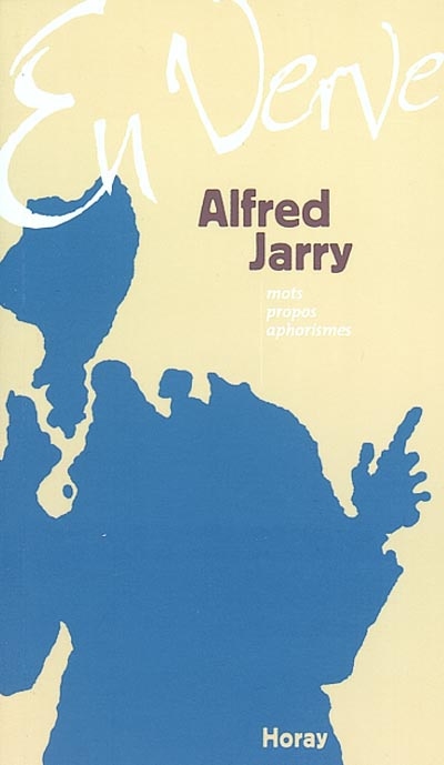 Alfred Jarry en verve : mots, propos, aphorismes