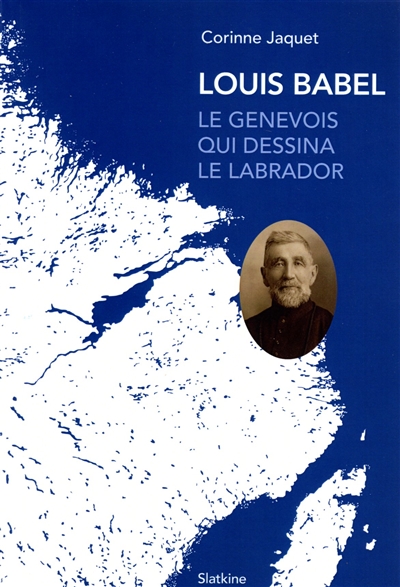 Louis Babel : le Genevois qui dessina le Labrador