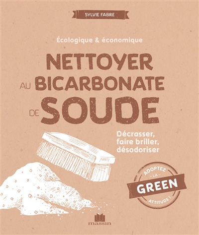 Nettoyer au bicarbonate de soude : écologique & économique : décrasser, faire briller, désodoriser