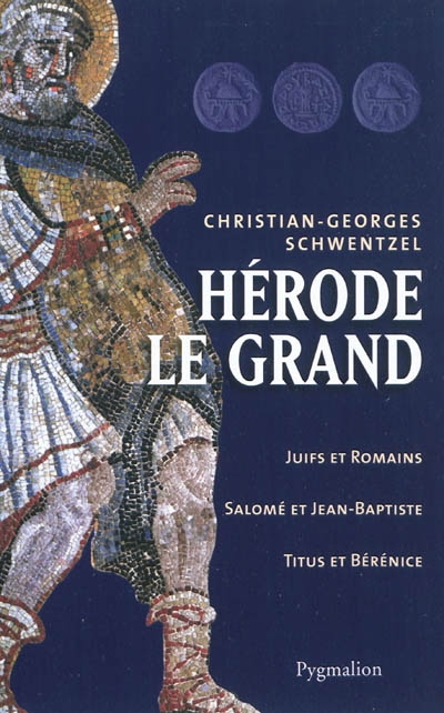 Hérode le Grand : Juifs et Romains, Salomé et Jean-Baptiste, Titus et Bérénice