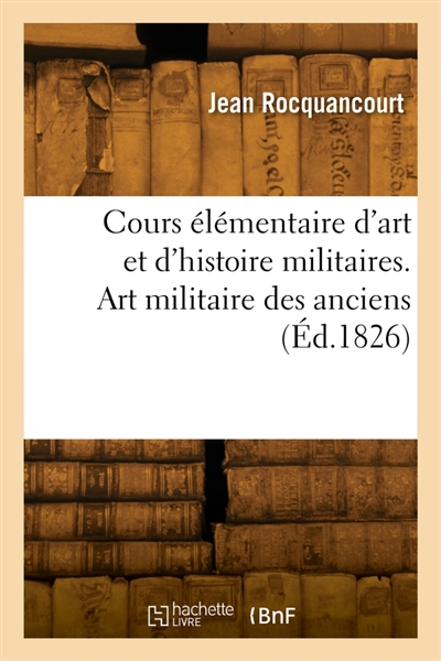 Cours élémentaire d'art et d'histoire militaires. Art militaire des anciens