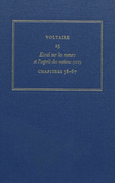 Les oeuvres complètes de Voltaire. Vol. 23. Essai sur les moeurs et l'esprit des nations. Vol. 3. Les chapitres 38-67