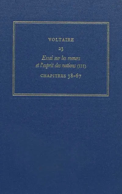 Les oeuvres complètes de Voltaire. Vol. 23. Essai sur les moeurs et l'esprit des nations. Vol. 3. Les chapitres 38-67