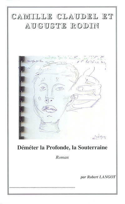 Camille Claudel et Auguste Rodin ou Déméter la Profonde, la Souterraine : roman psycho-biographique