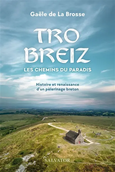 Tro Breiz, les chemins du paradis : histoire et renaissance d'un pèlerinage breton