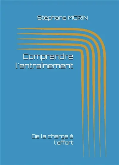 Comprendre l'entraînement : De la charge à l'effort Comprendre l'entraînement : De la charge à l'effort