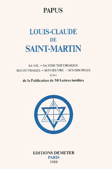 Louis Claude de Saint-Martin : sa vie, sa voie théurgique, ses ouvrages, son oeuvre, ses disciples. 50 lettres inédites