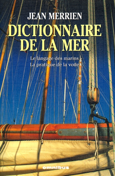 Le dictionnaire de la mer : le langage des marins, la pratique de la voile