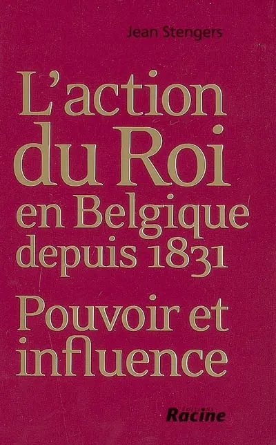 L'action du roi en Belgique depuis 1831 : pouvoir et influence