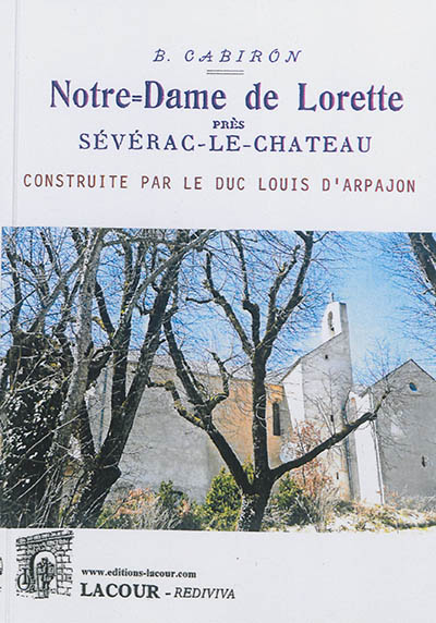 Notice historique sur la Chapelle de Notre-Dame de Lorette près Sévérac-Le-Château construite par le Duc Louis d'Arpajon