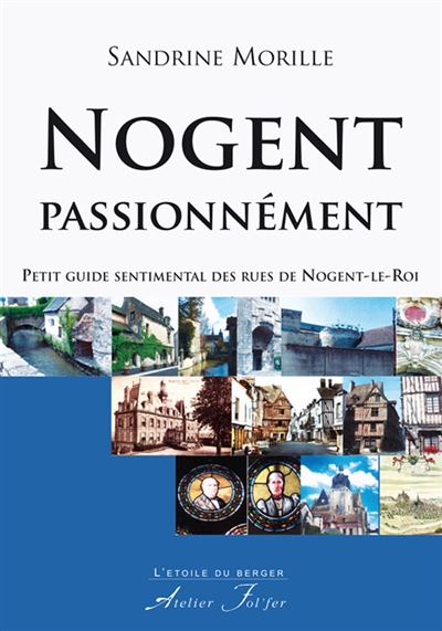 Nogent passionnément ! : petit guide sentimental des rues de Nogent-le-Roi