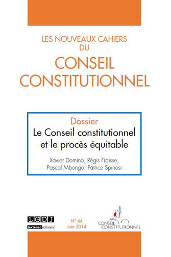 Nouveaux cahiers du Conseil constitutionnel (Les), n° 44. Le Conseil constitutionnel et le procès équitable