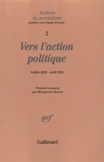 Archives du surréalisme. Vol. 2. Vers l'action politique : de La Révolution d'abord et toujours ! (juillet 1925) au Projet de la guerre civile (avril 1926)