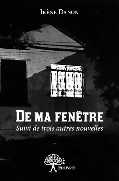 De ma fenêtre : Suivi de trois autres nouvelles