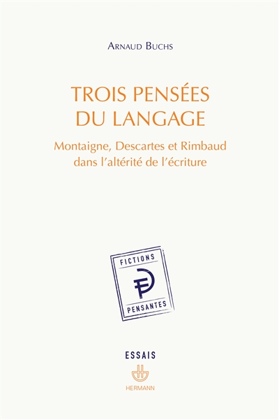 Trois pensées du langage : Montaigne, Descartes et Rimbaud dans l'altérité de l'écriture