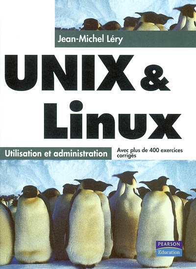 Unix & Linux : utilisation et administration : avec plus de 400 corrigés