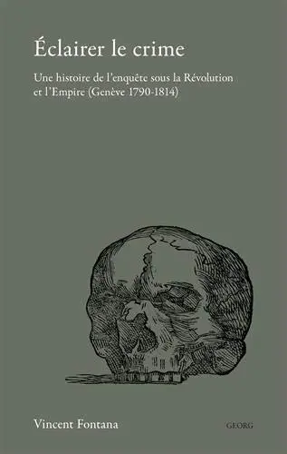 Eclairer le crime : une histoire de l'enquête sous la Révolution et l'Empire (Genève 1790-1814)