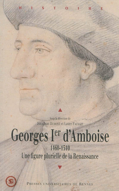 Georges Ier d'Amboise, 1460-1510 : une figure plurielle de la Renaissance : actes du colloque international tenu à l'université de Liège les 2 et 3 décembre 2010