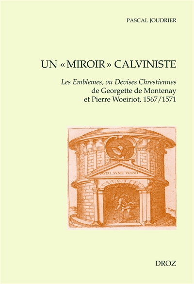 Un miroir calviniste : Les emblèmes, ou Devises chrestiennes de Georgette de Montenay et Pierre Woeiriot, 1567-1571