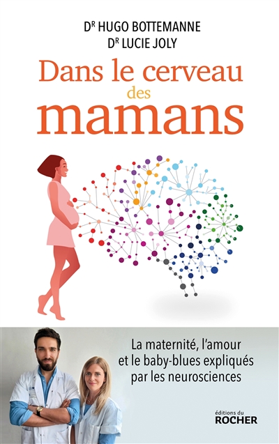 Dans le cerveau des mamans : la maternité, l'amour et le baby-blues expliqués par les neurosciences