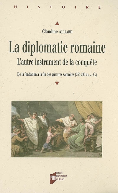 La diplomatie romaine : l'autre instrument de la conquête : de la fondation à la fin des guerres samnites (753-290 av. J.-C.)