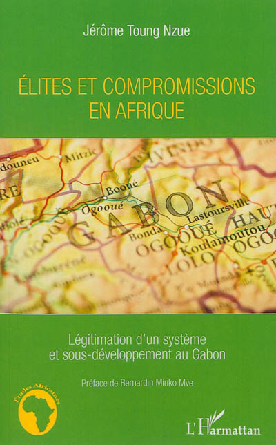 Elites et compromissions en Afrique : légitimation d'un système et sous-développement au Gabon