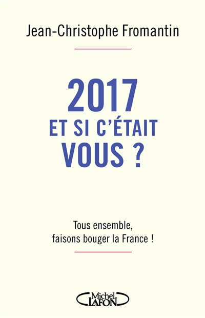 2017, et si c'était vous ? : tous ensemble, faisons bouger la France !