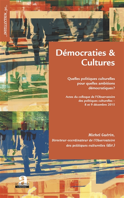 Démocraties & cultures : quelles politiques culturelles pour quelles ambitions démocratiques ? : actes du colloque de l'Observatoire des politiques culturelles, 8 et 9 décembre 2015