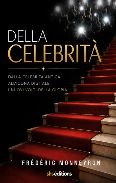 Della Celebrità : Dalla celebrità antica All'icona digitale. I nuovi volti della gloria.