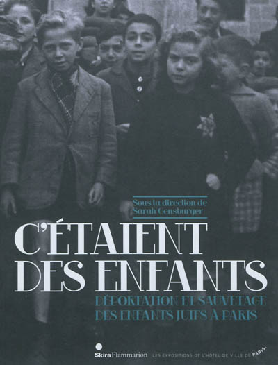 C'étaient des enfants : déportation et sauvetage des enfants juifs à Paris : exposition, Paris, Hôtel de Ville, 26 juin-27 octobre 2012