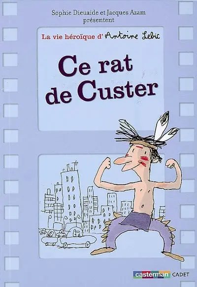 La vie héroïque d'Antoine Lebic. Vol. 1. Ce rat de Custer