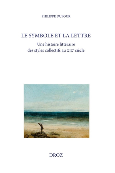 Le symbole et la lettre : une histoire littéraire des styles collectifs au XIXe siècle