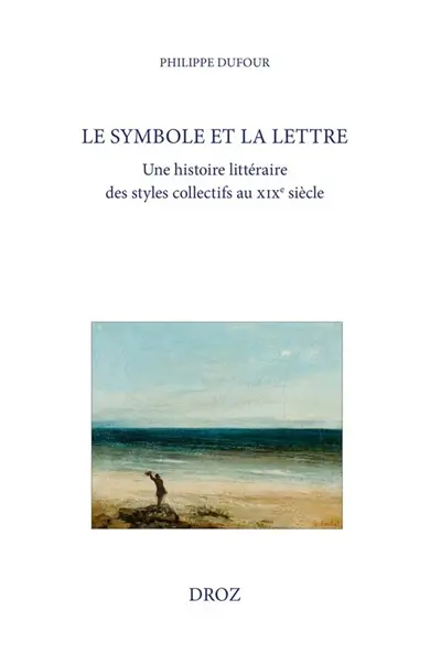 Le symbole et la lettre : une histoire littéraire des styles collectifs au XIXe siècle