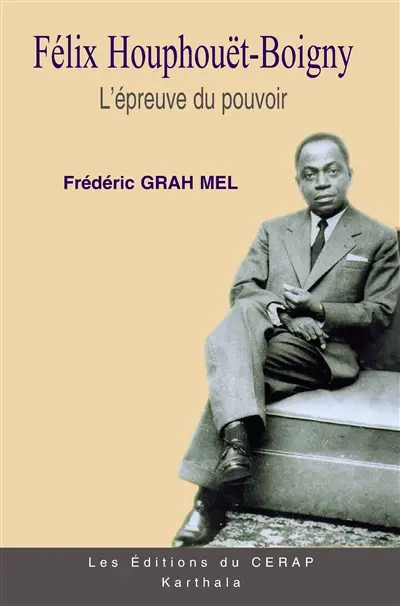Félix Houphouët-Boigny. Vol. 2. L'épreuve du pouvoir (1960-1980) : biographie