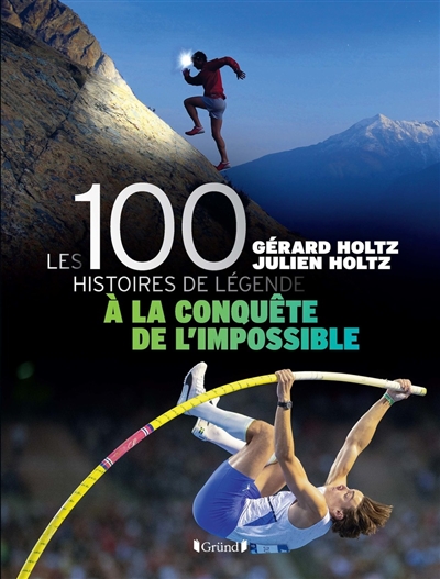 Les 100 histoires de légende : à la conquête de l'impossible - Gérard Holtz