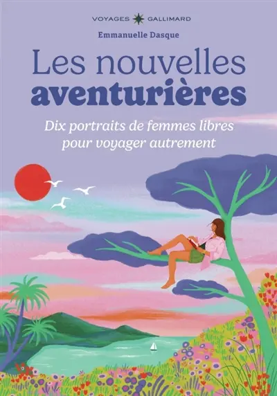Les nouvelles aventurières : 10 portraits de femmes de femmes libres pour voyager autrement
